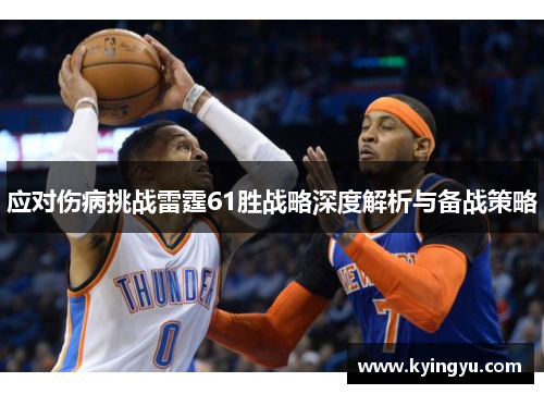 应对伤病挑战雷霆61胜战略深度解析与备战策略 应对伤病挑战雷霆61胜战略深度解析与备战策略